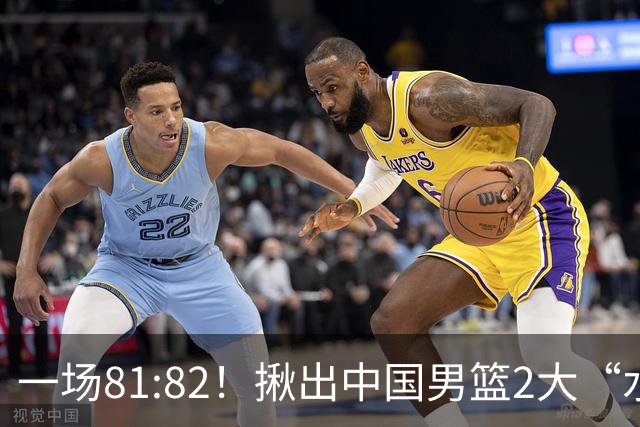 一场81:82！揪出中国男篮2大“水货” 表现拉胯 恐被郭士强弃用