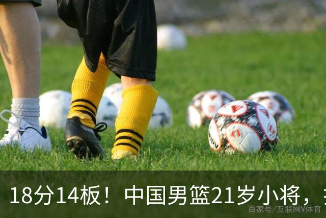 18分14板！中国男篮21岁小将，打出巨星水平 球迷：真厉害